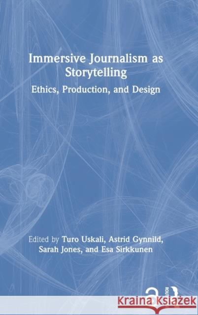 Immersive Journalism as Storytelling: Ethics, Production, and Design Turo Uskali Astrid Gynnild Sarah Jones 9780367713294