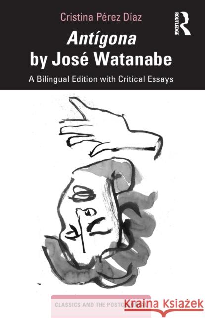 Antígona by José Watanabe: A Bilingual Edition with Critical Essays Pérez Díaz, Cristina 9780367713362