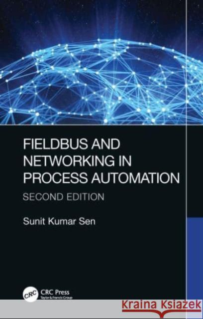 Fieldbus and Networking in Process Automation Sunit Kumar (University of Calcutta, Kolkata, India) Sen 9780367713423 Taylor & Francis Ltd