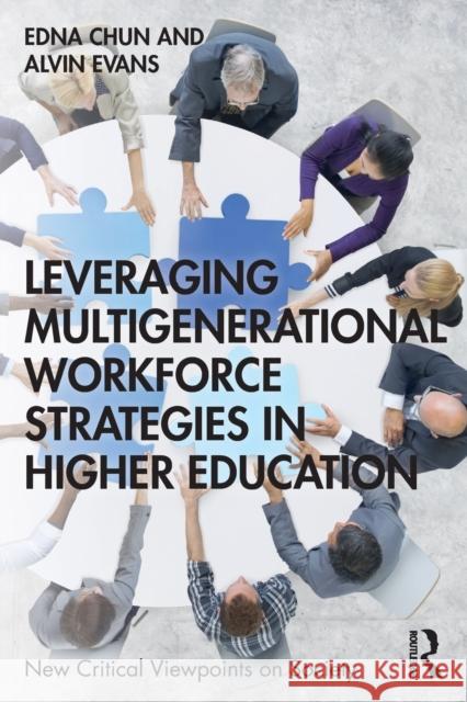 Leveraging Multigenerational Workforce Strategies in Higher Education Edna Chun Alvin Evans 9780367713430 Routledge