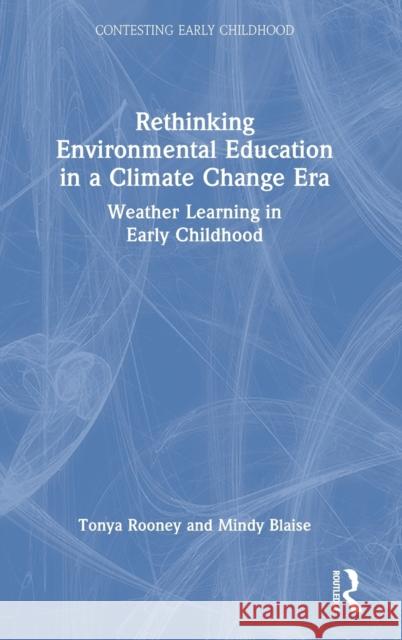 Rethinking Environmental Education in a Climate Change Era: Weather Learning in Early Childhood Rooney, Tonya 9780367713447 Taylor & Francis Ltd