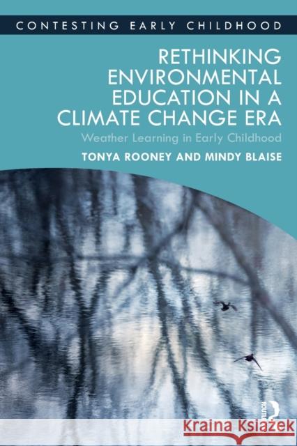 Rethinking Environmental Education in a Climate Change Era: Weather Learning in Early Childhood Rooney, Tonya 9780367713461 Taylor & Francis Ltd