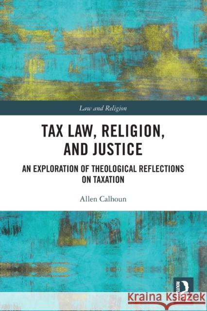 Tax Law, Religion, and Justice: An Exploration of Theological Reflections on Taxation Calhoun, Allen 9780367713478 Taylor & Francis Ltd