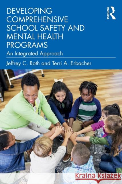 Developing Comprehensive School Safety and Mental Health Programs: An Integrated Approach Jeffrey C. Roth Terri A. Erbacher 9780367713676 Routledge