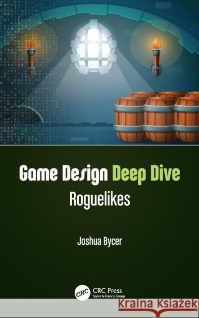 Game Design Deep Dive: Roguelikes Joshua Bycer 9780367713713 CRC Press