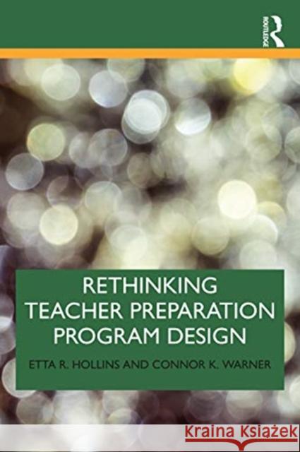 Rethinking Teacher Preparation Program Design Etta R. Hollins Connor K. Warner 9780367713904 Routledge