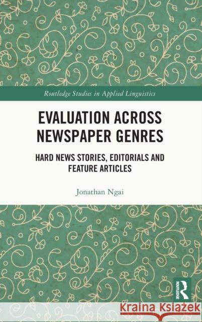 Evaluation Across Newspaper Genres: Hard News Stories, Editorials and Feature Articles Jonathan Ngai 9780367713928