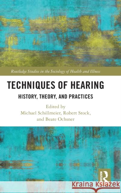 Techniques of Hearing: History, Theory and Practices Michael Schillmeier Robert Stock Beate Ochsner 9780367713973