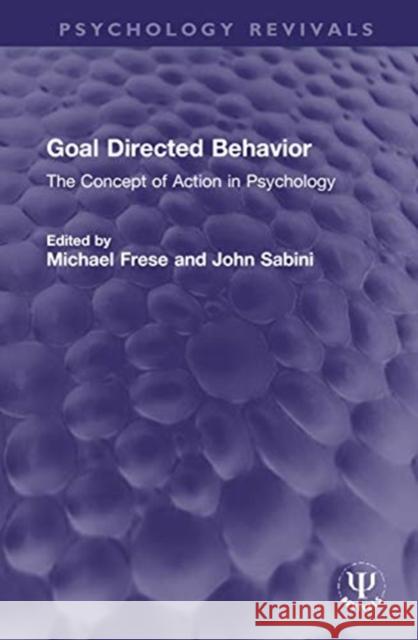 Goal Directed Behavior: The Concept of Action in Psychology Michael Frese John Sabini 9780367713980 Routledge