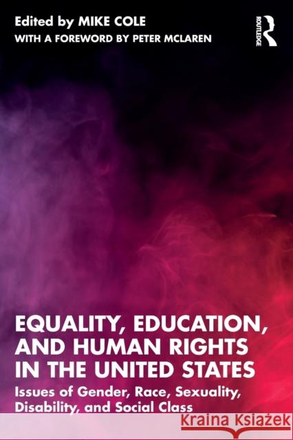 Equality, Education, and Human Rights in the United States: Issues of Gender, Race, Sexuality, Disability, and Social Class Cole, Mike 9780367713997