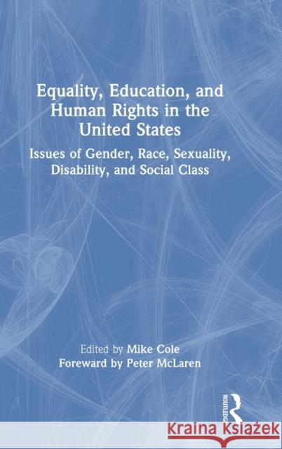 Equality, Education, and Human Rights in the United States: Issues of Gender, Race, Sexuality, Disability, and Social Class Cole, Mike 9780367714000