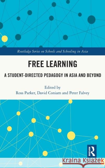 Free Learning: A Student-Directed Pedagogy in Asia and Beyond Ross Parker David Coniam Peter Falvey 9780367714017