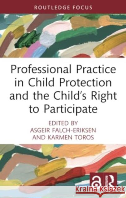 Professional Practice in Child Protection and the Child's Right to Participate Asgeir Falch-Eriksen Karmen Toros 9780367714031 Routledge
