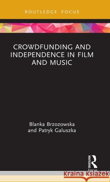Crowdfunding and Independence in Film and Music Blanka Brzozowska Patryk Galuszka 9780367714062
