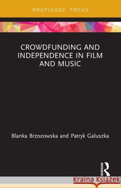 Crowdfunding and Independence in Film and Music Blanka Brzozowska Patryk Galuszka 9780367714147 Routledge