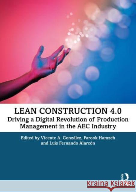 Lean Construction 4.0: Driving a Digital Revolution of Production Management in the Aec Industry González, Vicente A. 9780367714208 Taylor & Francis Ltd