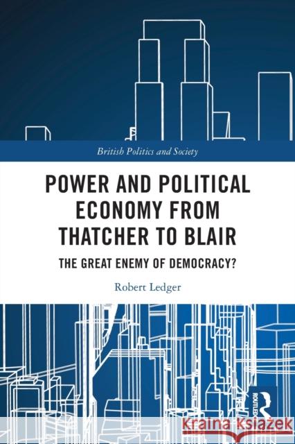 Power and Political Economy from Thatcher to Blair: The Great Enemy of Democracy? Ledger, Robert 9780367714291 Taylor & Francis Ltd