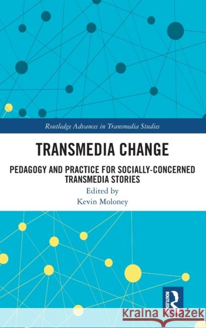 Transmedia Change: Pedagogy and Practice for Socially-Concerned Transmedia Stories Moloney, Kevin 9780367714321 Taylor & Francis Ltd