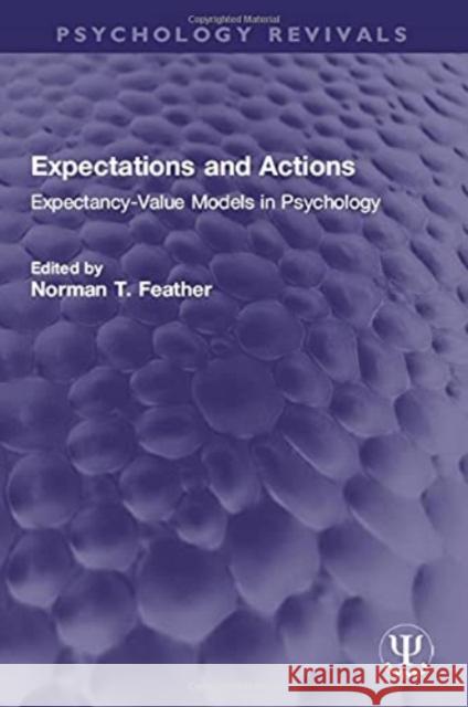 Expectations and Actions: Expectancy-Value Models in Psychology Norman T. Feather 9780367714390 Routledge