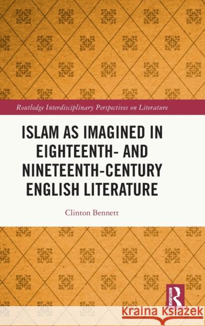Islam as Imagined in Eighteenth and Nineteenth Century English Literature Clinton Bennett 9780367714536