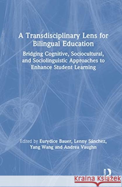 A Transdisciplinary Lens for Bilingual Education: Bridging Cognitive, Sociocultural, and Sociolinguistic Approaches to Enhance Student Learning Eurydice Bauer Lenny S 9780367714703 Routledge
