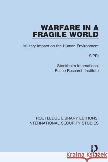 Warfare in a Fragile World: Military Impact on the Human Environment Sipri 9780367714727