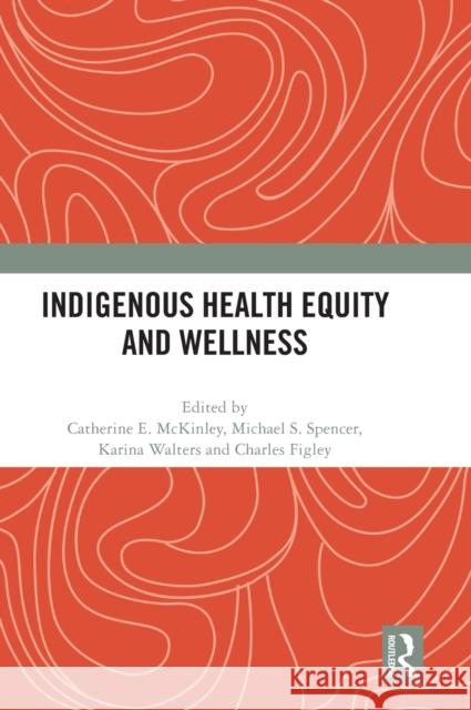 Indigenous Health Equity and Wellness McKinley, Catherine E. 9780367714833 Routledge