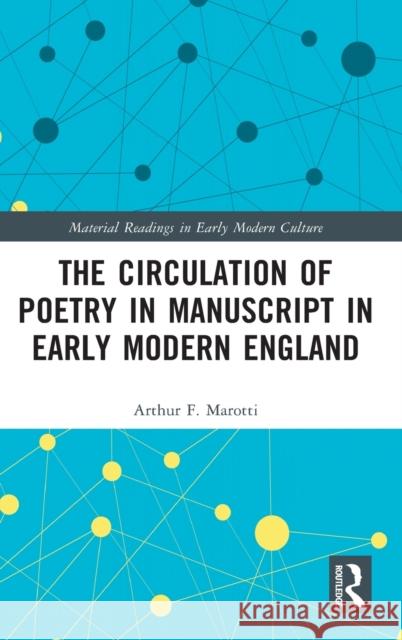 The Circulation of Poetry in Manuscript in Early Modern England Arthur F. Marotti 9780367715403 Routledge