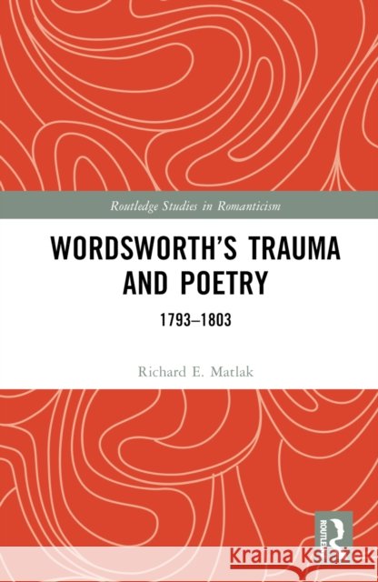 Wordsworth's Trauma and Poetry: 1793-1803 Richard E. Matlak 9780367715427 Routledge