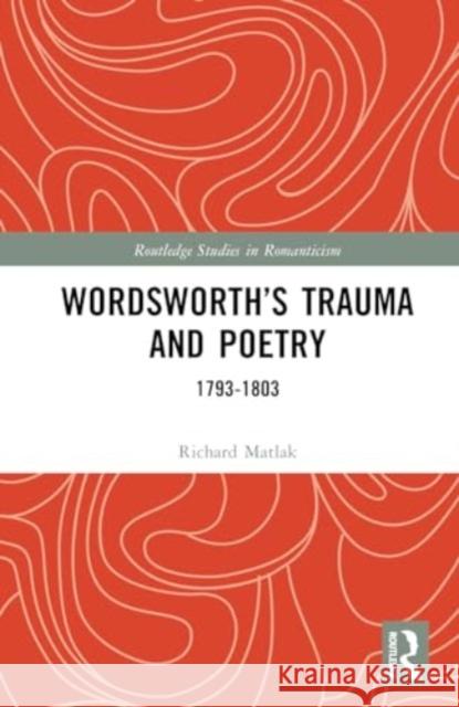 Wordsworth's Trauma and Poetry: 1793-1803 Richard E. Matlak 9780367715427 Routledge