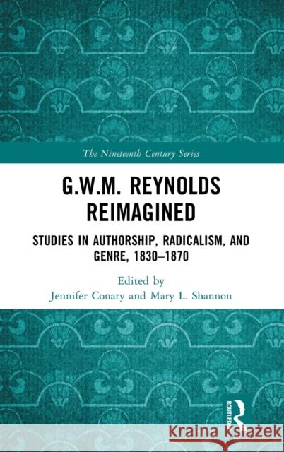 G.W.M. Reynolds Reimagined: Studies in Authorship, Radicalism, and Genre, 1830-1870 Conary, Jennifer 9780367715434 Taylor & Francis Ltd