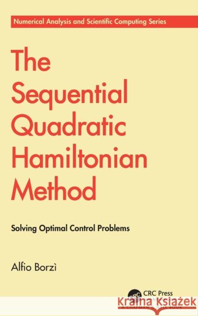 The Sequential Quadratic Hamiltonian Method: Solving Optimal Control Problems Alfio Borz? 9780367715526 CRC Press