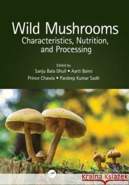 Wild Mushrooms: Characteristics, Nutrition, and Processing Sanju Bala Dhull Aarti Bains Prince Chawla 9780367715564 CRC Press