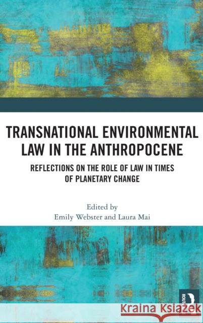 Transnational Environmental Law in the Anthropocene: Reflections on the Role of Law in Times of Planetary Change Emily Webster Laura Mai 9780367715571