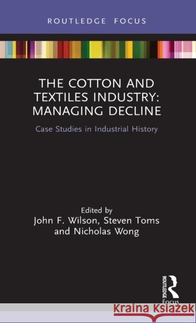 The Cotton and Textiles Industry: Managing Decline: Case Studies in Industrial History Wilson, John F. 9780367715885 Routledge