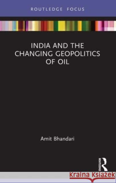 India and the Changing Geopolitics of Oil Amit (Gateway House, India) Bhandari 9780367716134 Taylor & Francis Ltd