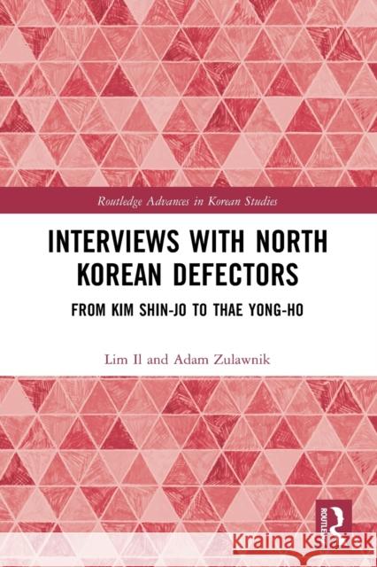 Interviews with North Korean Defectors: From Kim Shin-jo to Thae Yong-ho Lim Il Adam Zulawnik 9780367716158 Routledge