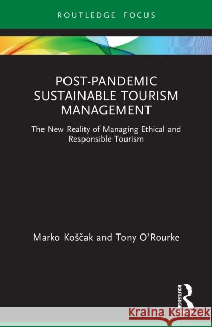 Post-Pandemic Sustainable Tourism Management: The New Reality of Managing Ethical and Responsible Tourism Marko Kosčak Tony O'Rourke 9780367716318 Taylor & Francis Ltd