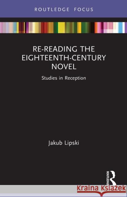 Re-Reading the Eighteenth-Century Novel: Studies in Reception Jakub Lipski 9780367716387 Routledge