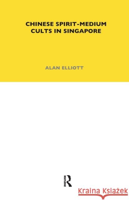 Chinese Spirit-Medium Cults in Singapore: Second Edition Alan Elliott 9780367716455