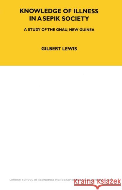 Knowledge of Illness in a Sepik Society: A Study of the Gnau, New Guinea Volume 52 Gilbert Lewis 9780367716509