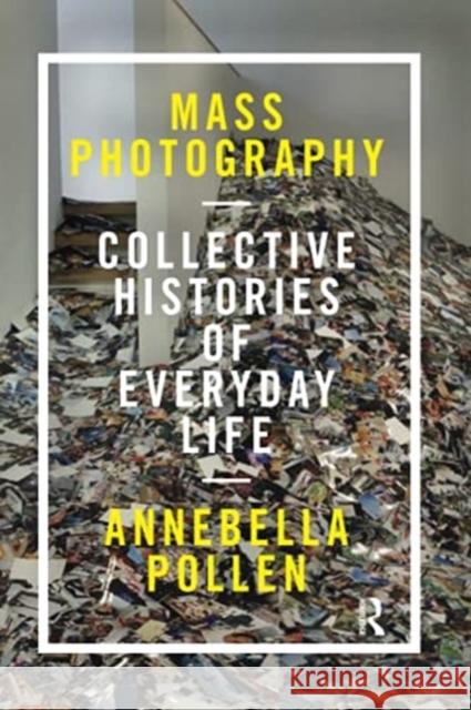 Mass Photography: Collective Histories of Everyday Life Annebella Pollen 9780367716554