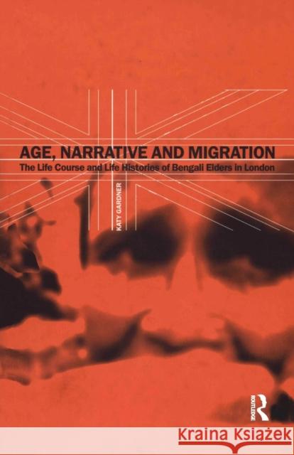 Age, Narrative and Migration: The Life Course and Life Histories of Bengali Elders in London Katy Gardner 9780367716752 Routledge