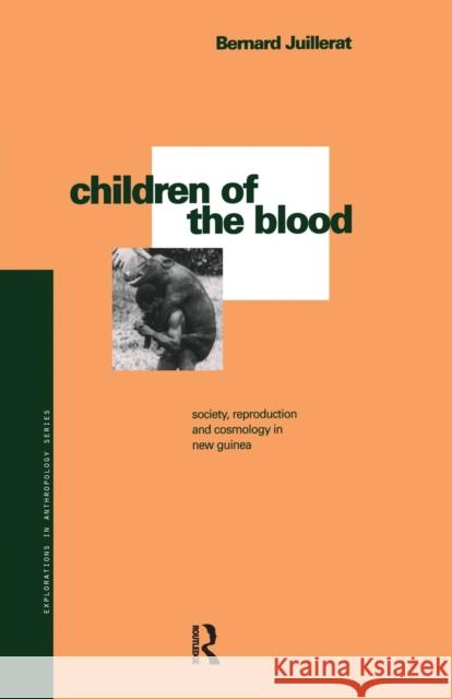 Children of the Blood: Society, Reproduction and Cosmology in New Guinea Bernard Juillerat 9780367716820