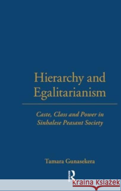 Hierarchy and Egalitarianism: Caste, Class and Power in Sinhalese Peasant Society Tamara Gunasekera 9780367716905 Taylor & Francis Ltd