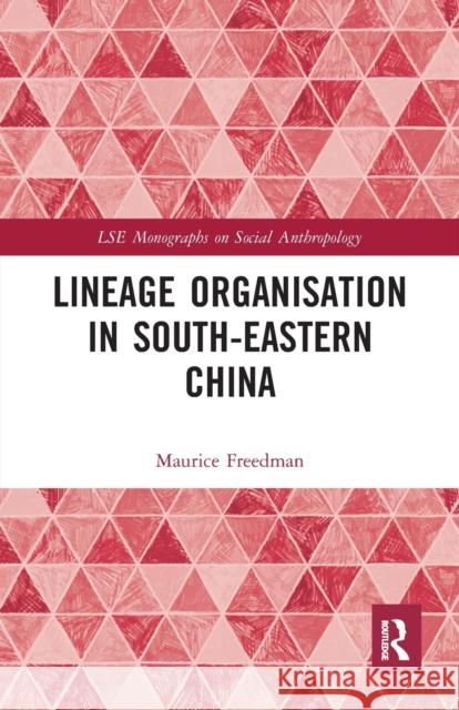 Lineage Organisation in South-Eastern China Maurice Freedman 9780367716974 Routledge