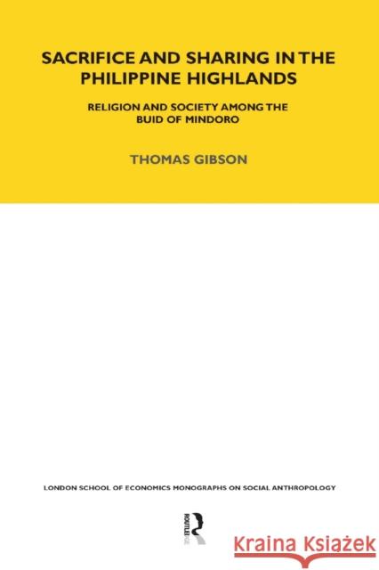 Sacrifice and Sharing in the Philippine Highlands: Religion and Society among the Buid of Mindoro Gibson, Thomas P. 9780367717070 Routledge