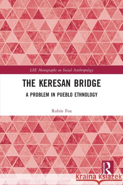 The Keresan Bridge: A Problem in Pueblo Ethnology Robin Fox 9780367717131 Routledge