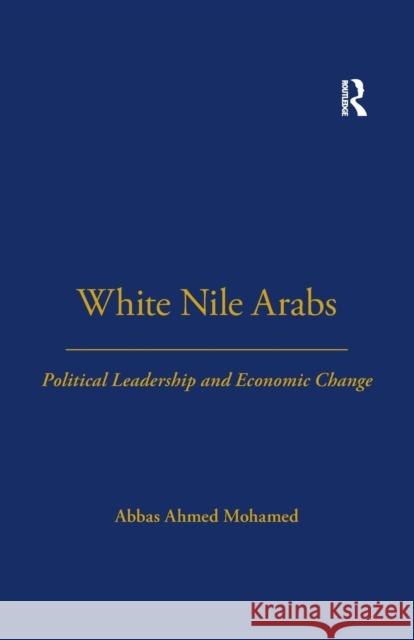 White Nile Arabs: Political Leadership and Economic Change Volume 53 Abbas Mohamed 9780367717254