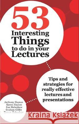 53 Interesting Things to Do in Your Lectures: Tips and Strategies for Really Effective Lectures and Presentations Anthony Haynes Karen Haynes Sue Habeshaw 9780367717261 Routledge